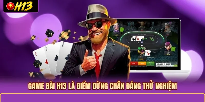 Game bài H13 là điểm dừng chân đáng thử nghiệm
