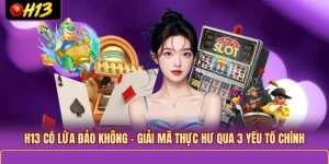 H13 có lừa đảo không