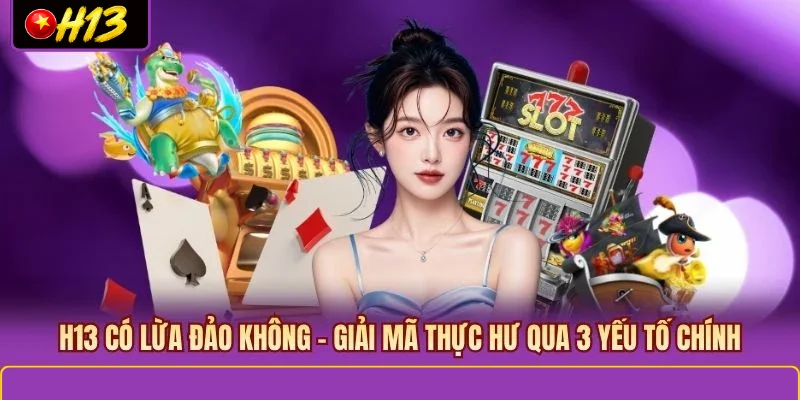H13 có lừa đảo không