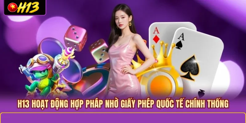 H13 hoạt động hợp pháp nhờ giấy phép quốc tế chính thống