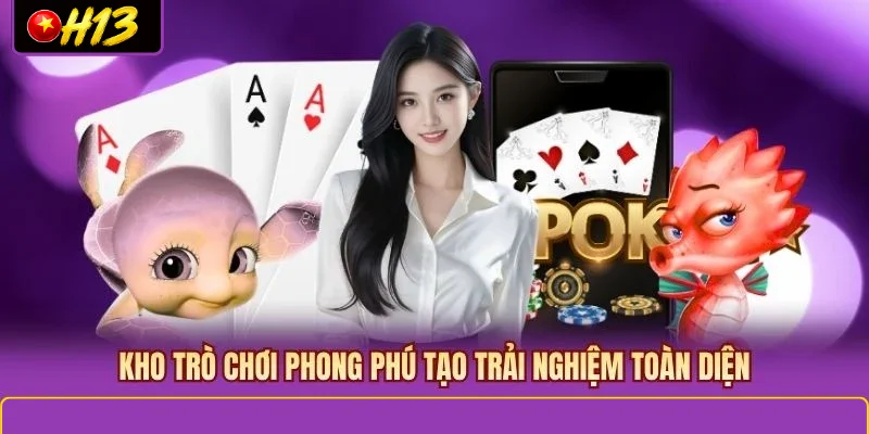 Kho trò chơi phong phú tạo trải nghiệm toàn diện