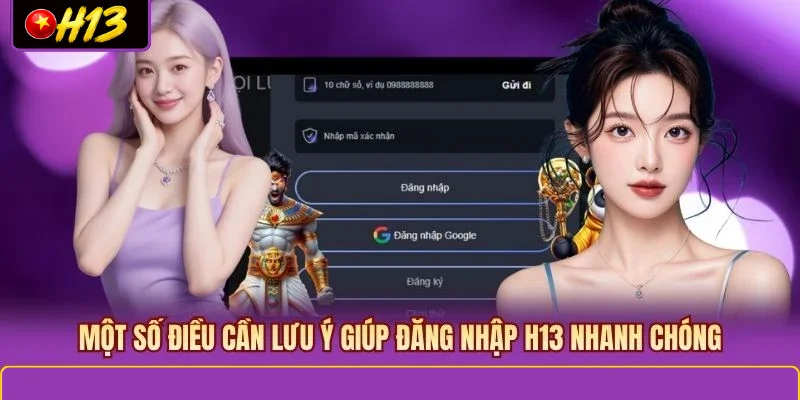 Một số điều cần lưu ý giúp đăng nhập H13 nhanh chóng