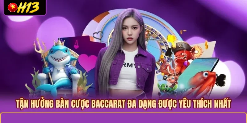Tận hưởng bàn cược baccarat đa dạng được yêu thích nhất