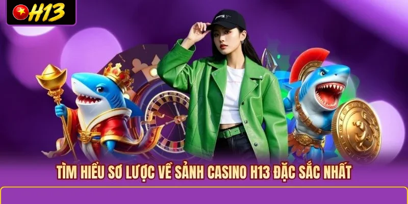 Tìm hiểu sơ lược về sảnh casino H13 đặc sắc nhất
