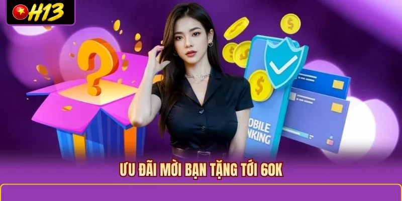 Ưu đãi mời bạn tặng tới 60K